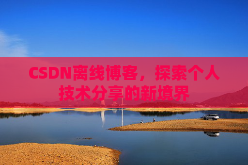 CSDN离线博客，探索个人技术分享的新境界